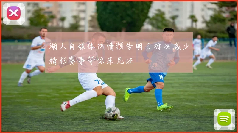 湖人自媒体热情预告明日对决威少精彩赛事等你来见证